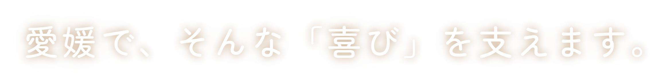 愛媛で、そんな「喜び」を支えます。